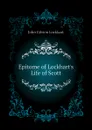 Epitome of Lockharts Life of Scott - J. G. Lockhart
