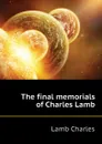 The final memorials of Charles Lamb - Lamb Charles
