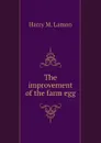 The improvement of the farm egg - Harry M. Lamon