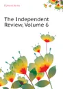 The Independent Review, Volume 6 - Jenks Edward