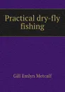 Practical dry-fly fishing - Gill Emlyn Metcalf