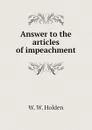 Answer to the articles of impeachment - W. W. Holden