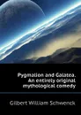 Pygmalion and Galatea. An entirely original mythological comedy - W.S. Gilbert