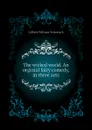 The wicked world. An orginial fairy comedy, in three acts - W.S. Gilbert