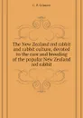 The New Zealand red rabbit and rabbit culture, devoted to the care and breeding of the popular New Zealand red rabbit - C. P. Gilmore