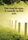 The road to ruin. A comedy in five acts - Holcroft Thomas