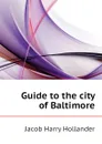 Guide to the city of Baltimore - Hollander Jacob Harry