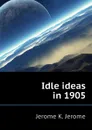 Idle ideas in 1905 - Jerome Jerome K