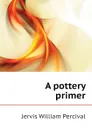 A pottery primer - Jervis William Percival