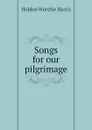 Songs for our pilgrimage - Holden Worthie Harris
