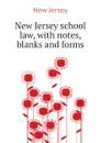 New Jersey school law, with notes, blanks and forms - New Jersey