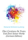 Uber Crestians De Troies Und Zwei Seiner Werke (German Edition) - Holland Wilhelm Ludwig