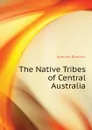 The Native Tribes of Central Australia - Spencer Baldwin