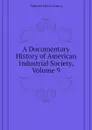 A Documentary History of American Industrial Society, Volume 9 - Sumner Helen Laura