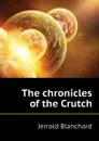 The chronicles of the Crutch - Jerrold Blanchard