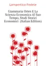 Giammaria Ortes E La Scienza Economica Al Suo Tempo, Studi Storici Economici  (Italian Edition) - Lampertico Fedele