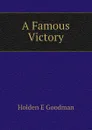 A Famous Victory - Holden E Goodman