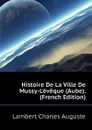 Histoire De La Ville De Mussy-Leveque (Aube). (French Edition) - Lambert Charles Auguste