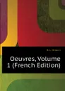 Oeuvres, Volume 1 (French Edition) - D. L. Gilbert