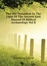 The Old Testament In The Light Of The Ancient East Manual Of Biblical Archaeology Vol II - Jeremias Alfred