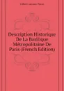 Description Historique De La Basilique Metropolitaine De Paris (French Edition) - Gilbert Antoine Pierre