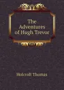 The Adventures of Hugh Trevor - Holcroft Thomas