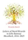 Letters of David Ricardo to John Ramsay Mcculloch, 1816-1823 - Ricardo David