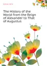 The History of the World from the Reign of Alexander to That of Augustus - Gillies John