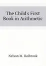 The Childs First Book in Arithmetic - Nelson M. Holbrook
