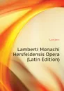 Lamberti Monachi Hersfeldensis Opera (Latin Edition) - Lambert