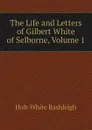 The Life and Letters of Gilbert White of Selborne, Volume 1 - Holt-White Rashleigh