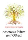 American Wives and Others - J.K. Jerome