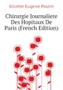 Chirurgie Journaliere Des Hopitaux De Paris (French Edition) - Gillette Eugene Paulin