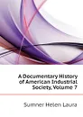 A Documentary History of American Industrial Society, Volume 7 - Sumner Helen Laura