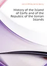 History of the Island of Corfu and of the Republic of the Ionian Islands - Jervis-White-Jervis Henry