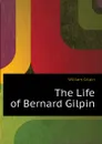 The Life of Bernard Gilpin - Gilpin William