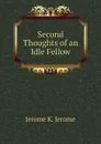 Second Thoughts of an Idle Fellow - Jerome Jerome K