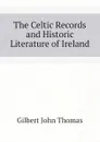 The Celtic Records and Historic Literature of Ireland - Gilbert John Thomas