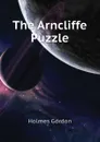 The Arncliffe Puzzle - Holmes Gordon