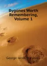 Bygones Worth Remembering, Volume 1 - Holyoake George Jacob