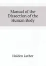 Manual of the Dissection of the Human Body - Holden Luther