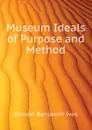 Museum Ideals of Purpose and Method - Gilman Benjamin Ives