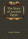 The Story of Ancient Egypt - Arthur Gilman
