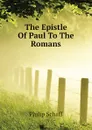 The Epistle Of Paul To The Romans - Philip Schaff