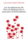 Les Tremblements De Terre En Belgique Par A. Lancaster (French Edition) - Lancaster Albert Benoît