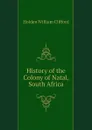 History of the Colony of Natal, South Africa - Holden William Clifford