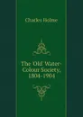 The Old Water-Colour Society, 1804-1904 - Charles Holme