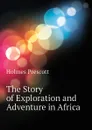 The Story of Exploration and Adventure in Africa - Holmes Prescott