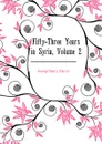 Fifty-Three Years in Syria, Volume 2 - Jessup Henry Harris