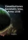 Constitutiones Societatis Iesu, Anno 1558 - Jesuits